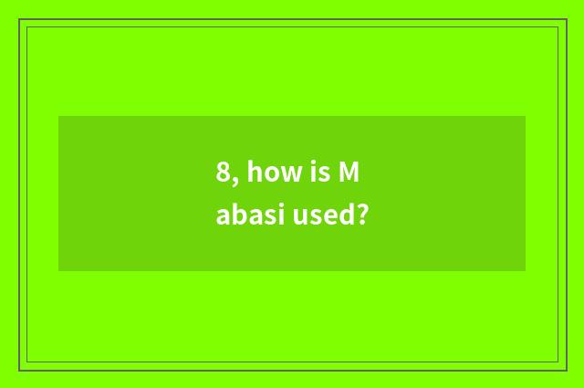 8, how is Mabasi used?