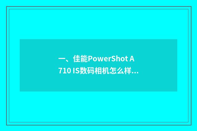 一、佳能PowerShot A710 IS数码相机怎么样？