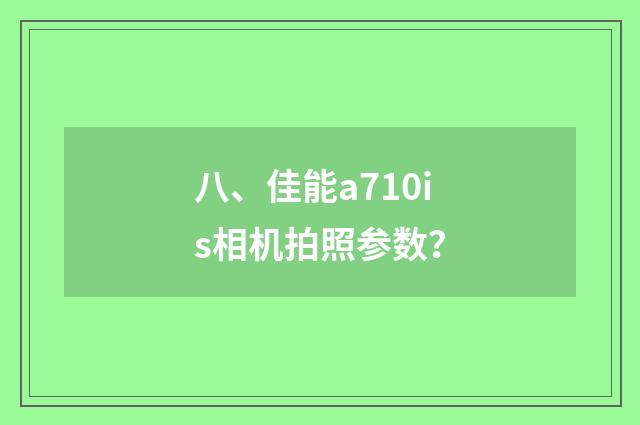 八、佳能a710is相机拍照参数？
