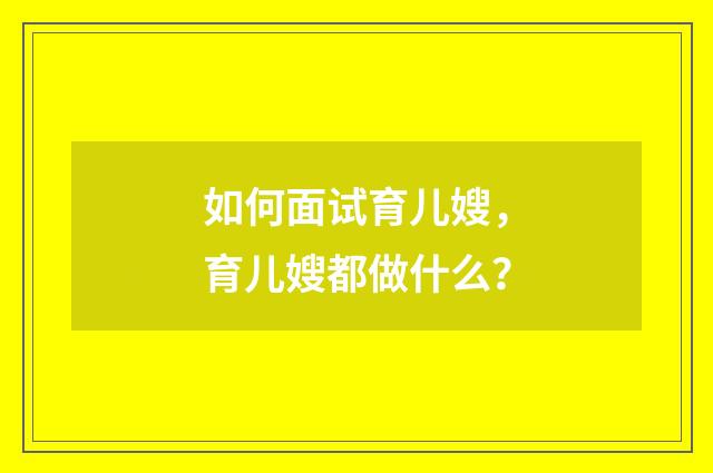 如何面试育儿嫂，育儿嫂都做什么？