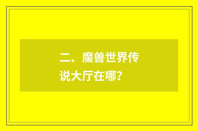 二、魔兽世界传说大厅在哪？