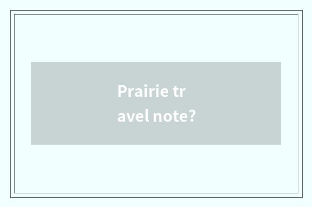 Prairie travel note?