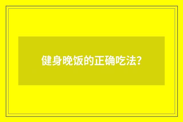 健身晚饭的正确吃法？