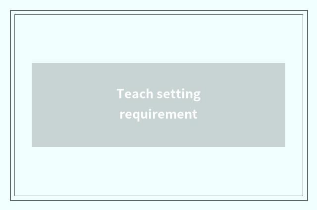 Teach setting requirement