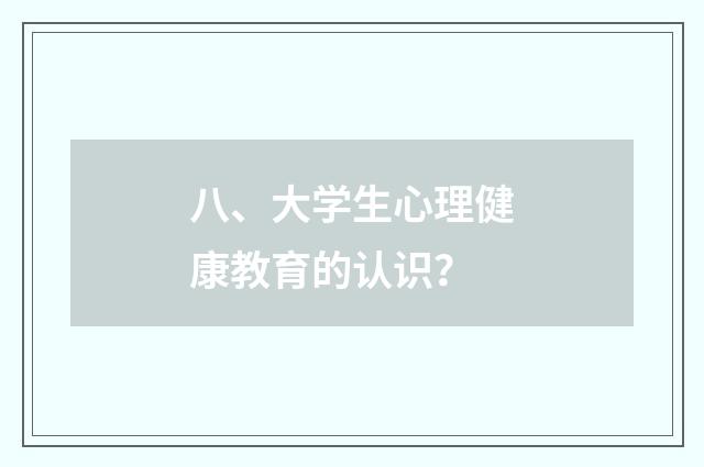 八、大学生心理健康教育的认识？