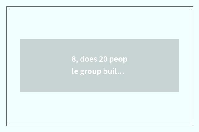 8, does 20 people group build little game encyclopedia?