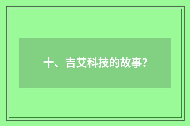 十、吉艾科技的故事？