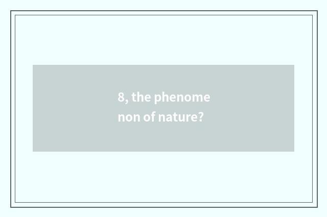 8, the phenomenon of nature?