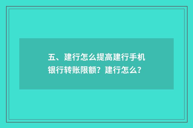 五、建行怎么提高建行手机银行转账限额？建行怎么？
