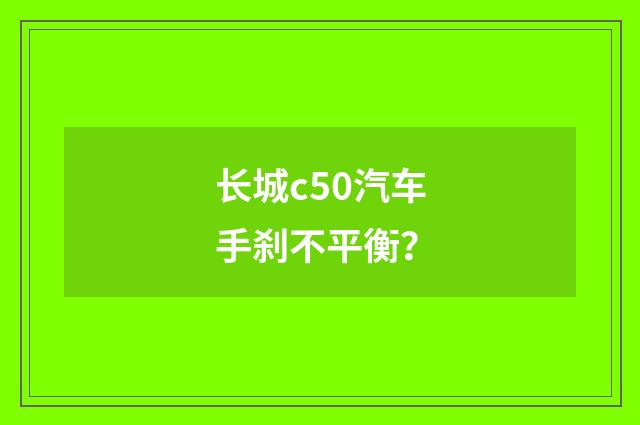 长城c50汽车手刹不平衡？