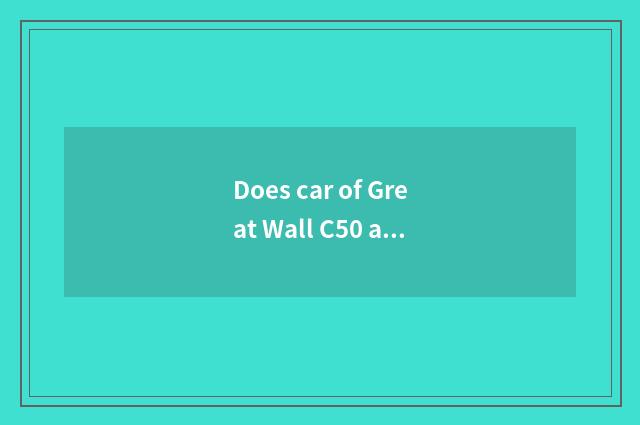 Does car of Great Wall C50 appear easily what defect?