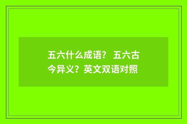 五六什么成语？ 五六古今异义？英文双语对照