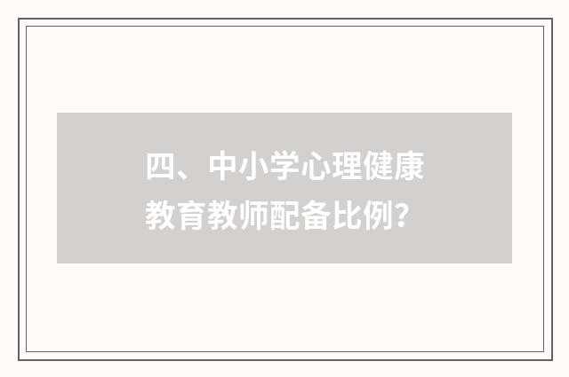 四、中小学心理健康教育教师配备比例？