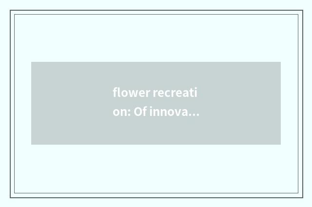 flower recreation: Of innovation close child teach platform early