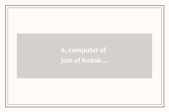 6, computer of join of Kodak number camera?