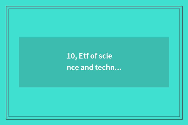 10, Etf of science and technology which stock is the most powerful?