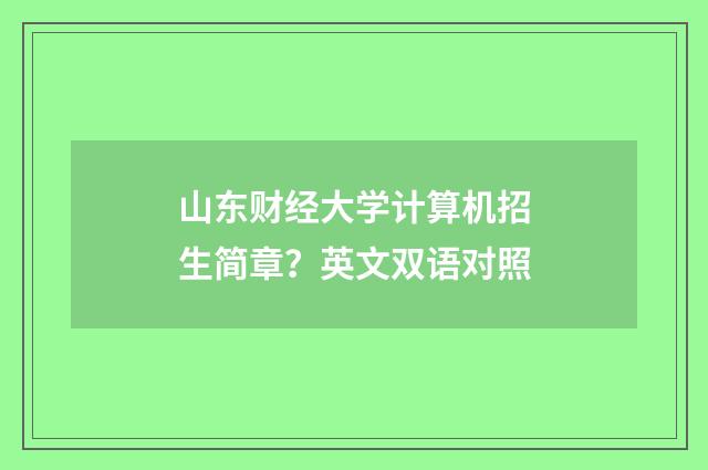 山东财经大学计算机招生简章？英文双语对照