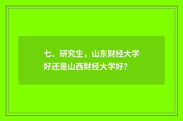 七、研究生，山东财经大学好还是山西财经大学好？