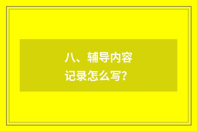 八、辅导内容记录怎么写？