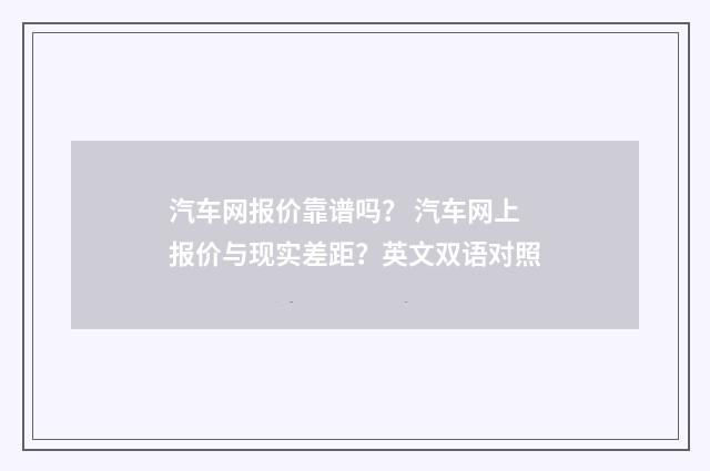 汽车网报价靠谱吗？ 汽车网上报价与现实差距？英文双语对照