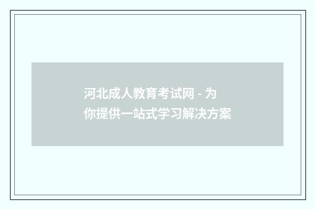 河北成人教育考试网 - 为你提供一站式学习解决方案