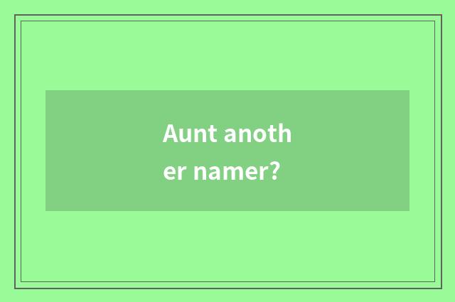 Aunt another namer?