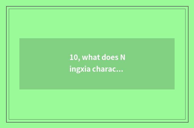 10, what does Ningxia characteristic cate have?