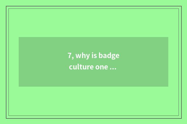 7, why is badge culture one of 3 old culture?