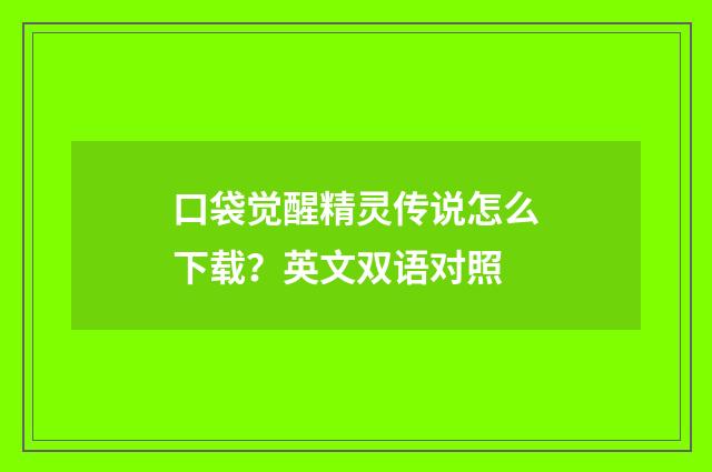 口袋觉醒精灵传说怎么下载？英文双语对照