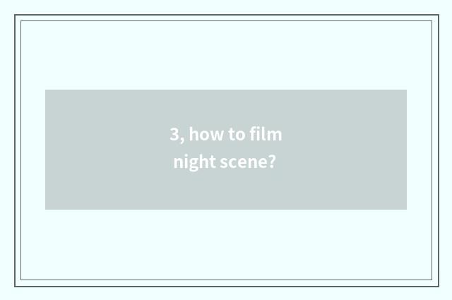 3, how to film night scene?