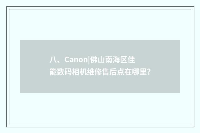 八、Canon|佛山南海区佳能数码相机维修售后点在哪里？