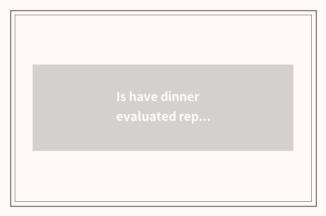 Is have dinner evaluated reputably are 50 words general?