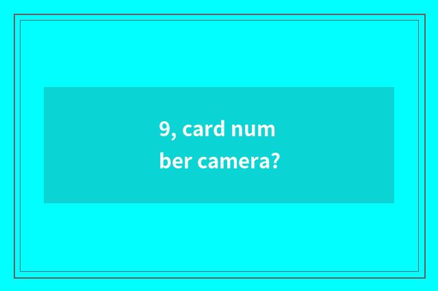 9, card number camera?