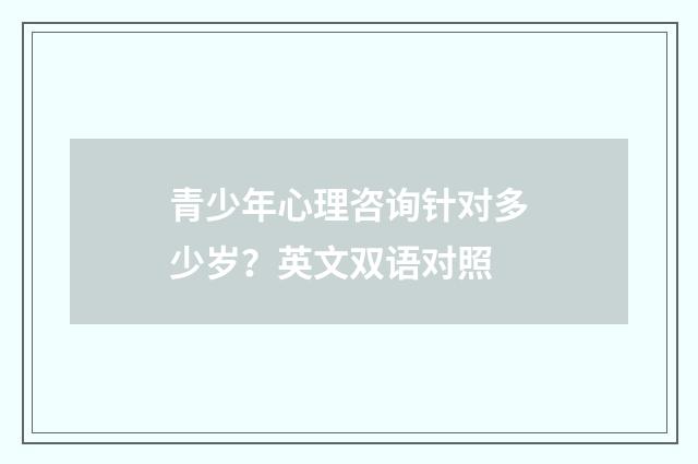青少年心理咨询针对多少岁？英文双语对照