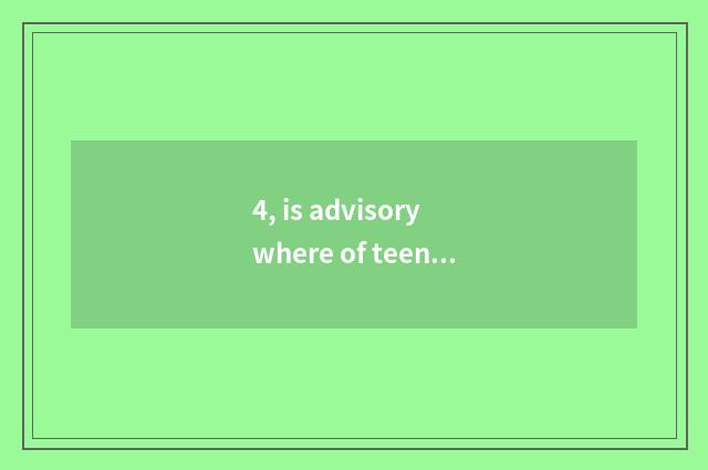4, is advisory where of teenage teenage psychology good?