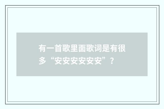 有一首歌里面歌词是有很多“安安安安安安”？