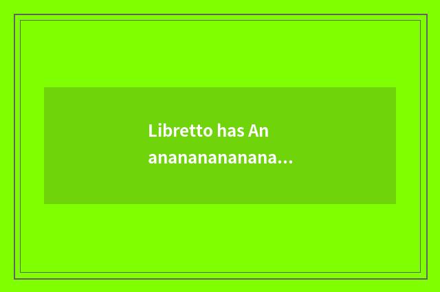 Libretto has Anananananananananshen, what song be?