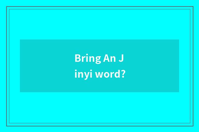 Bring An Jinyi word?