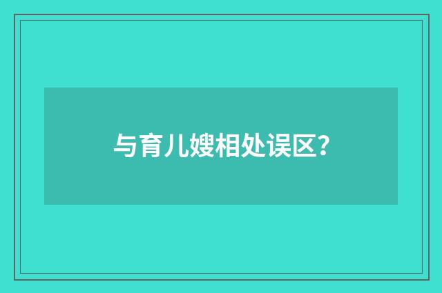 与育儿嫂相处误区？
