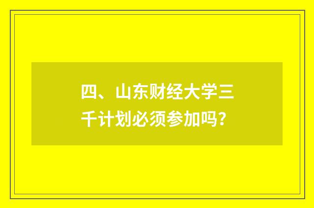 四、山东财经大学三千计划必须参加吗？