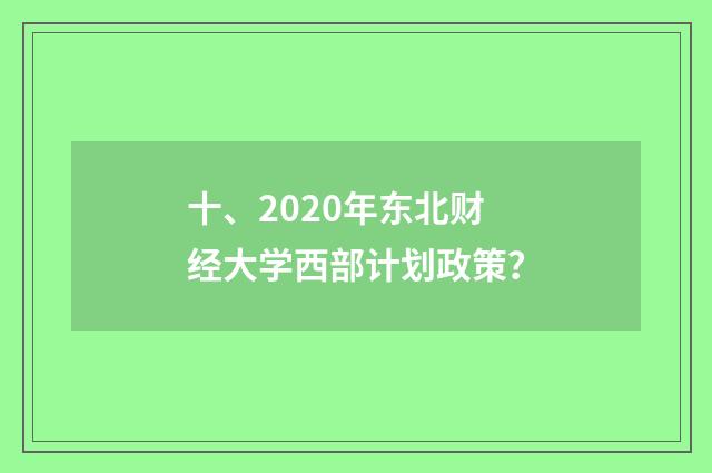 十、2020年东北财经大学西部计划政策？