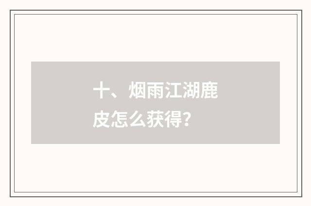 十、烟雨江湖鹿皮怎么获得？