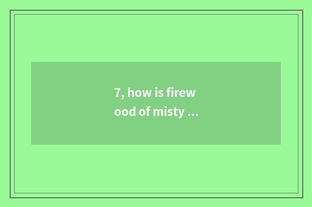 7, how is firewood of misty rain all corners of the country obtained?