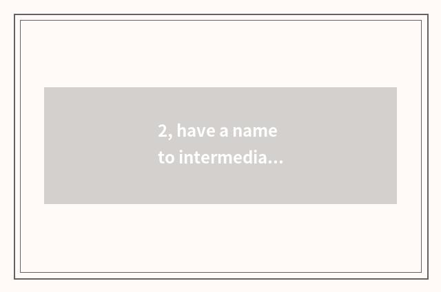 2, have a name to intermediary?