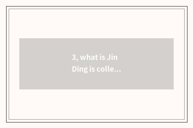 3, what is Jin Ding is collected?