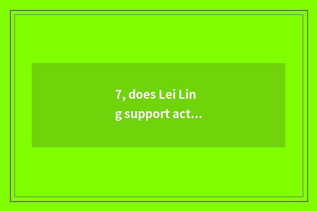 7, does Lei Ling support action?