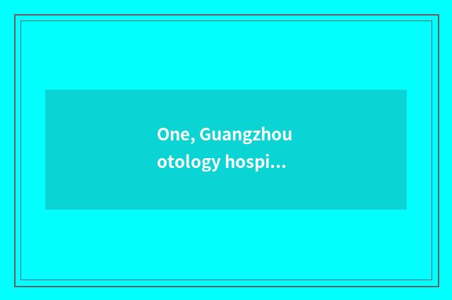 One, Guangzhou otology hospital hospital of otology of where home of which good 