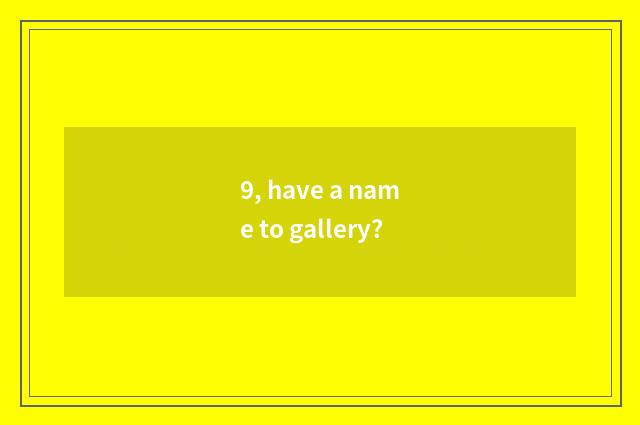 9, have a name to gallery?