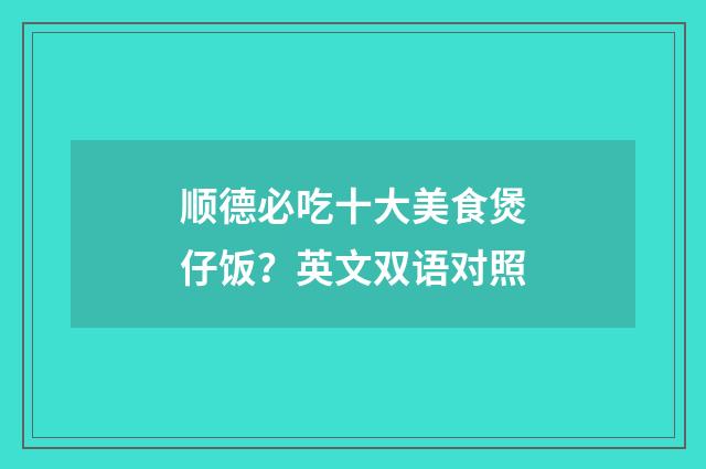 顺德必吃十大美食煲仔饭？英文双语对照