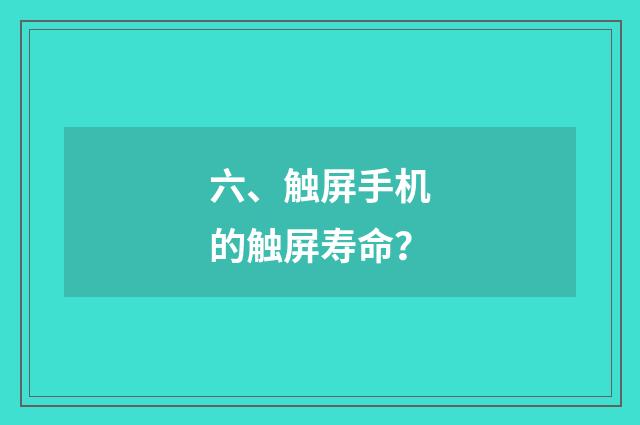 六、触屏手机的触屏寿命?